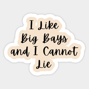 I Like Big Bays and I Cannot Lie Sticker